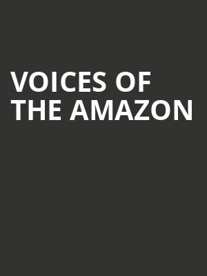 VOICES OF THE AMAZON at Royal Opera House